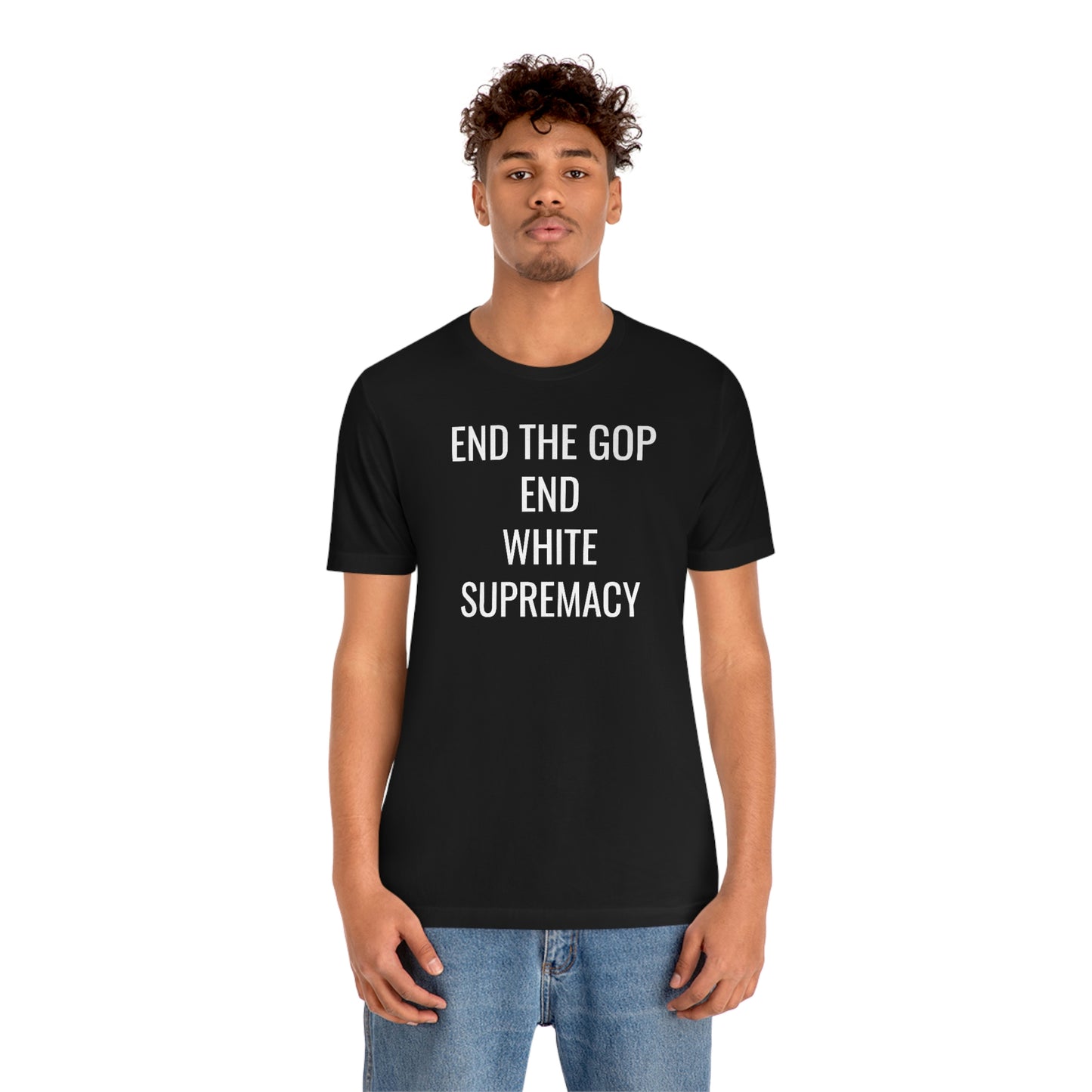 END THE GOP/END WHITE SUPREMACY Unisex Jersey Short Sleeve Black Tee (SirTalksALot Exclusive)