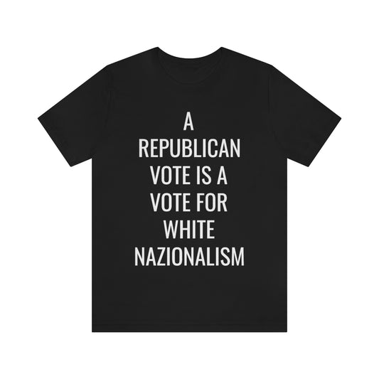 REPUBLICAN VOTE = WHITE NAZIONALISM Unisex Jersey Short Sleeve Black Tee (SirTalksALot Exclusive)
