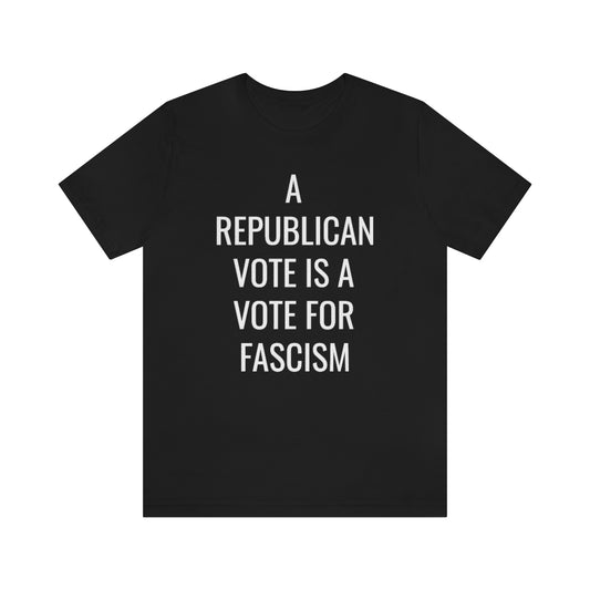 REPUBLICAN VOTE = FASCISM Unisex Jersey Short Sleeve Black Tee (SirTalksALot Exclusive)