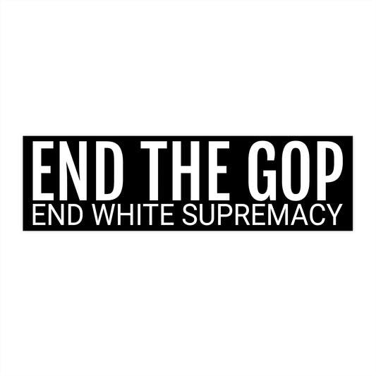 END THE GOP END WHITE SUPREMACY Bumper Stickers
