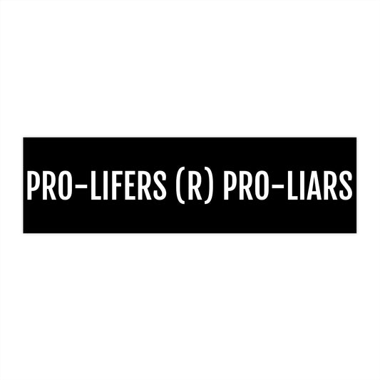 PRO-LIFERS (R) PRO-LIARS Bumper Stickers