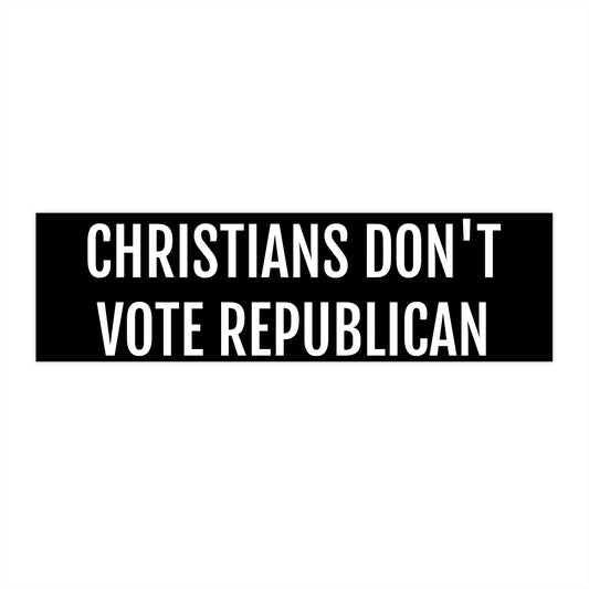 CHRISTIANS DON'T VOTE REPUBLICAN Bumper Stickers