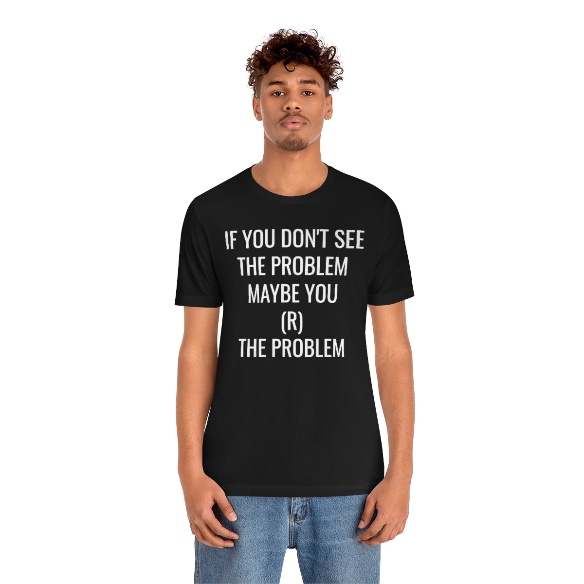 MAYBE YOU (R) THE PROBLEM Unisex Jersey Short Sleeve Black Tee (SirTalksALot Exclusive)