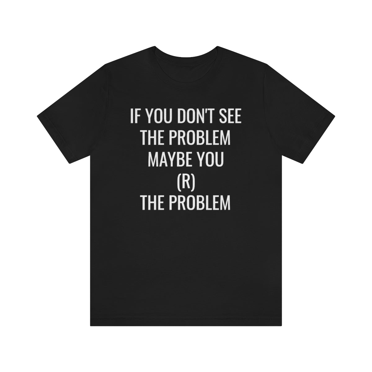 MAYBE YOU (R) THE PROBLEM Unisex Jersey Short Sleeve Black Tee (SirTalksALot Exclusive)