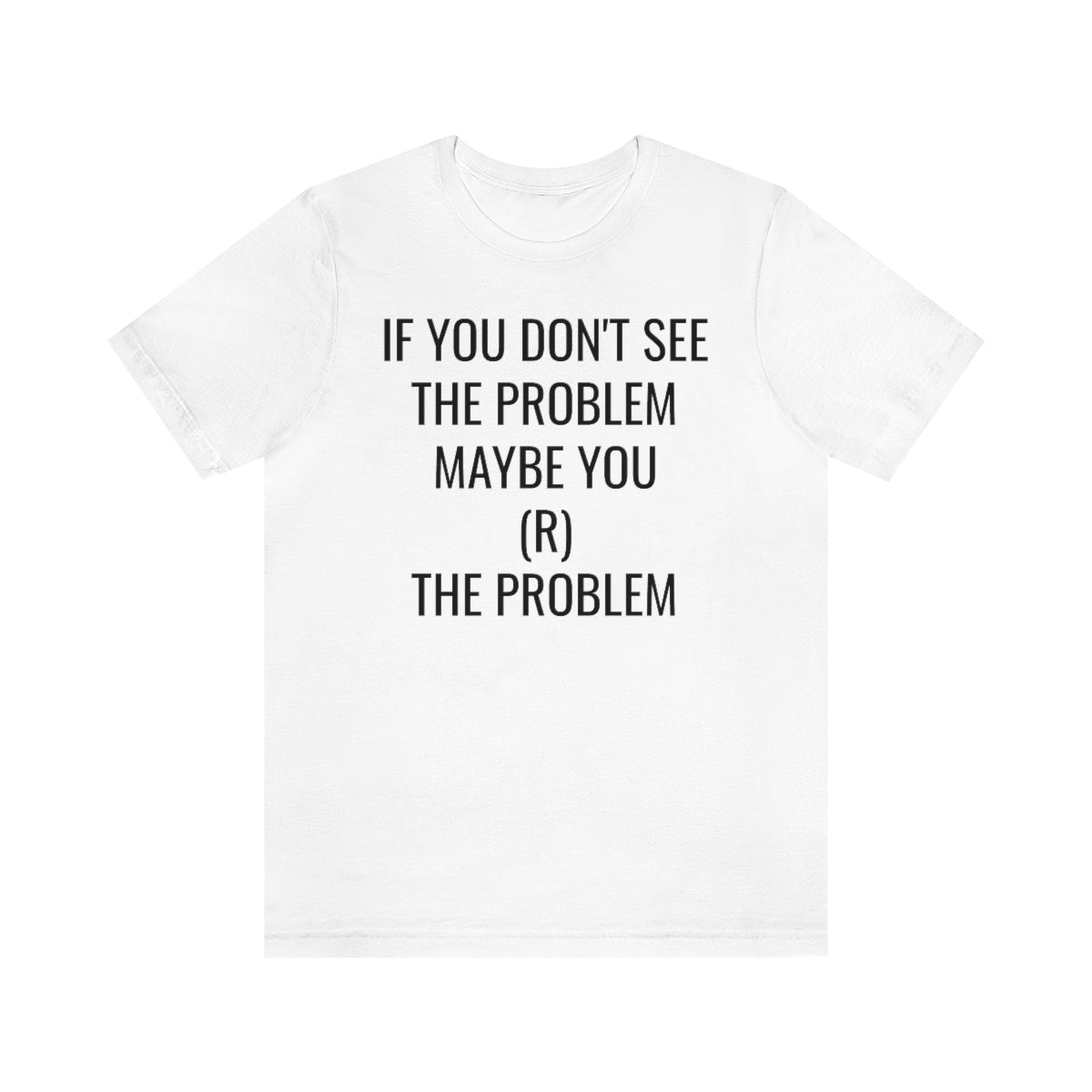 MAYBE YOU (R) THE PROBLEM Unisex Jersey Short Sleeve Black Tee (SirTalksALot Exclusive)
